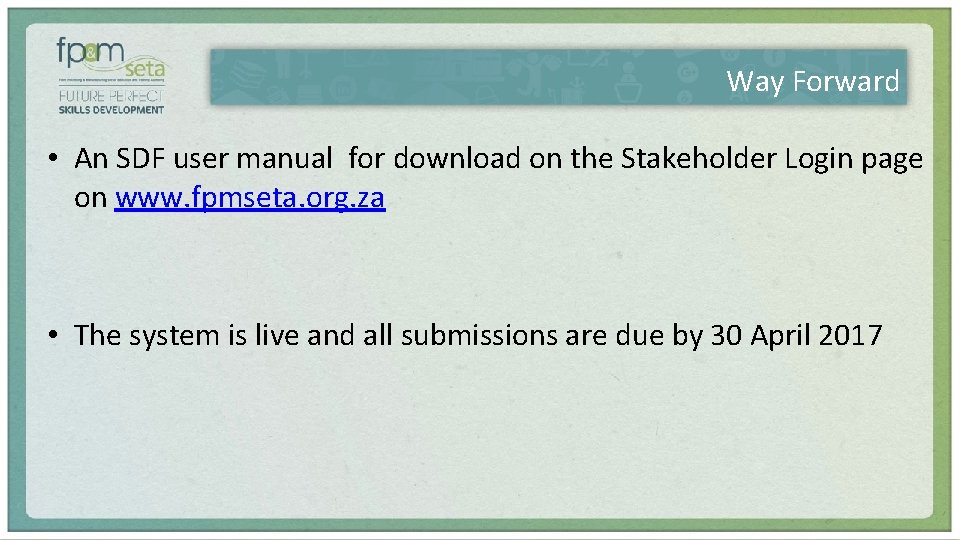 Way Forward • An SDF user manual for download on the Stakeholder Login page