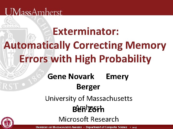 Exterminator: Automatically Correcting Memory Errors with High Probability Gene Novark Emery Berger University of
