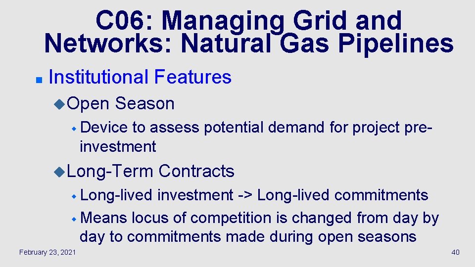 C 06: Managing Grid and Networks: Natural Gas Pipelines n Institutional Features u. Open