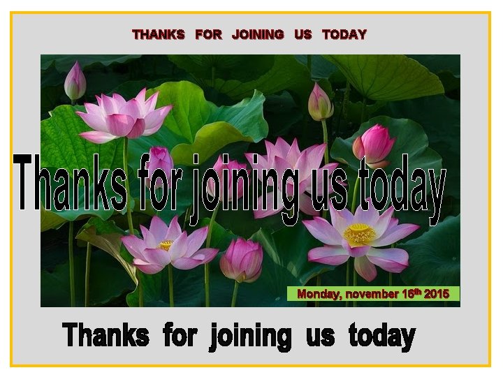 THANKS FOR JOINING US TODAY Monday, november 16 th 2015 