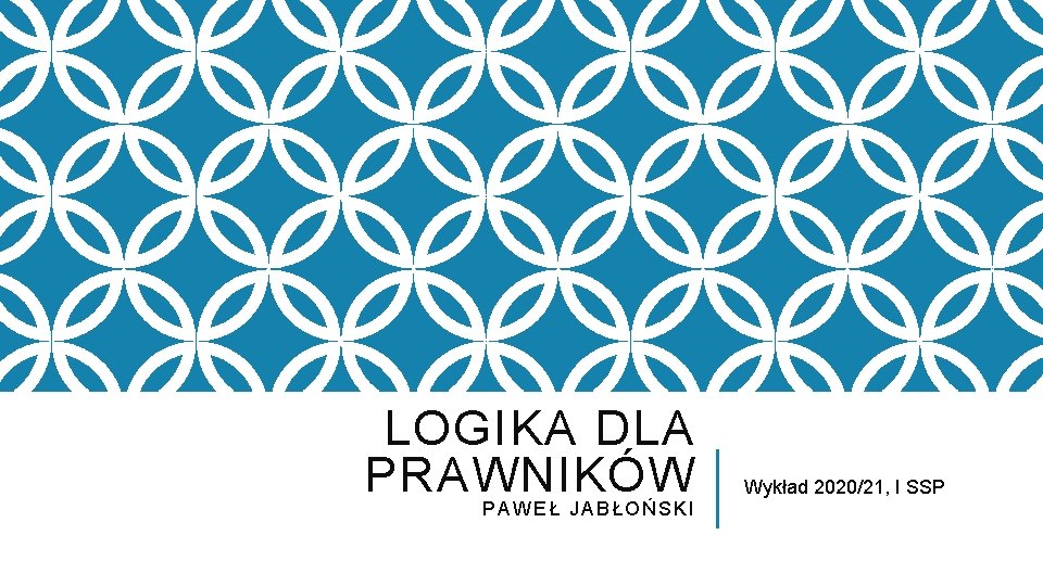 LOGIKA DLA PRAWNIKÓW PAWEŁ JABŁOŃSKI Wykład 2020/21, I SSP 