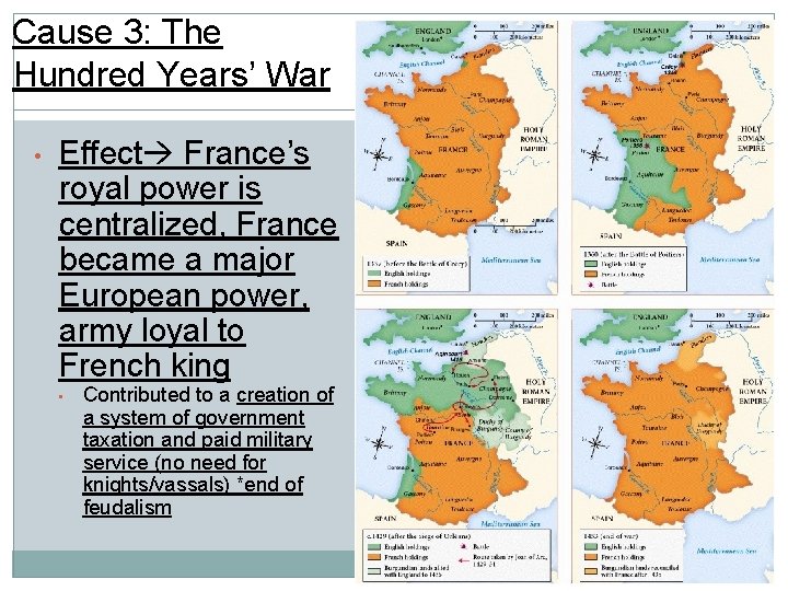 Cause 3: The Hundred Years’ War • Effect France’s royal power is centralized, France