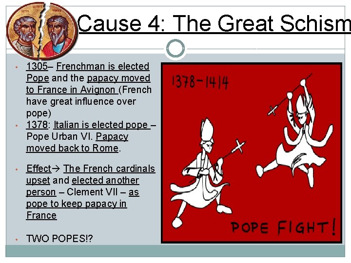 Cause 4: The Great Schism • • 1305– Frenchman is elected Pope and the