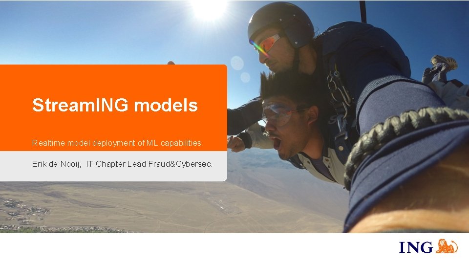 Stream. ING models Realtime model deployment of ML capabilities Erik de Nooij, IT Chapter