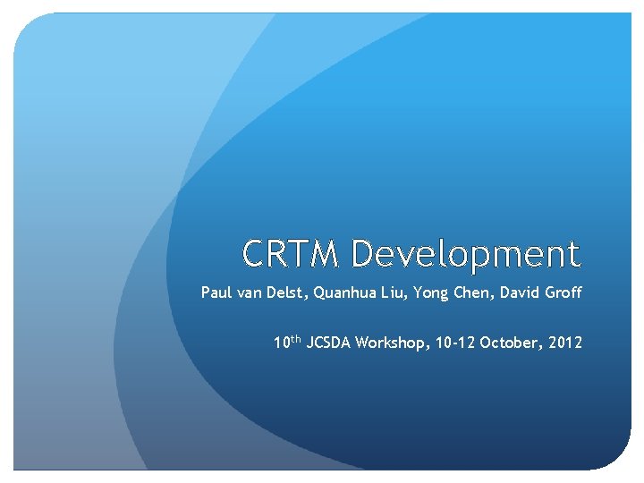 CRTM Development Paul van Delst, Quanhua Liu, Yong Chen, David Groff 10 th JCSDA