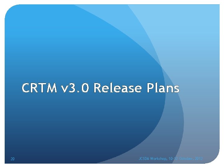 CRTM v 3. 0 Release Plans 20 JCSDA Workshop, 10 -12 October, 2012 