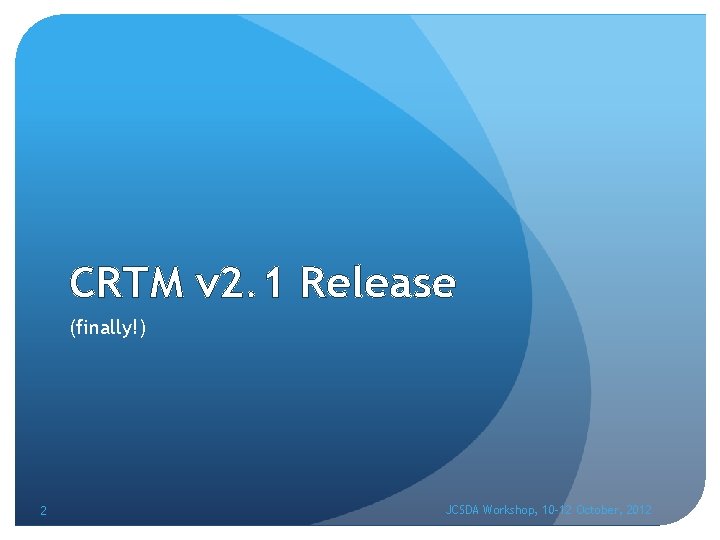 CRTM v 2. 1 Release (finally!) 2 JCSDA Workshop, 10 -12 October, 2012 