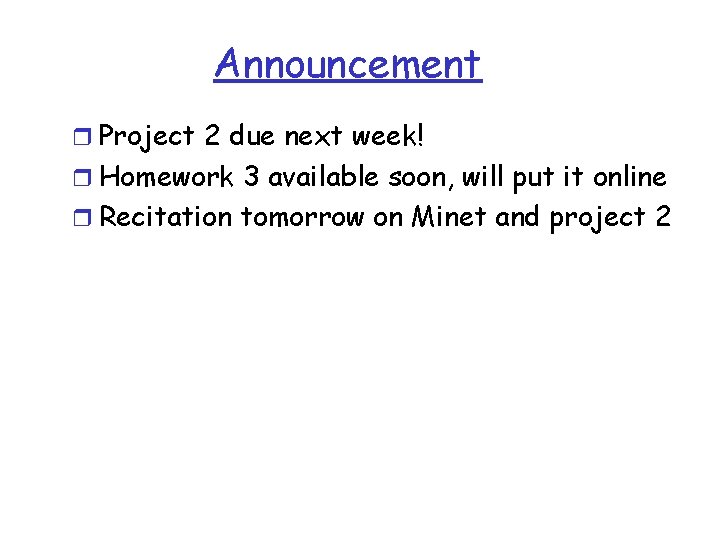 Announcement r Project 2 due next week! r Homework 3 available soon, will put