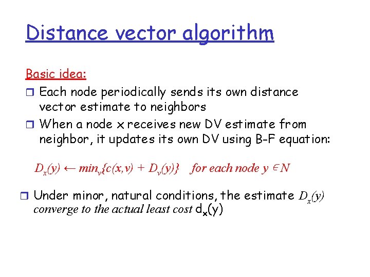 Distance vector algorithm Basic idea: r Each node periodically sends its own distance vector