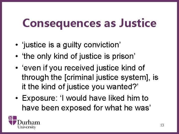 Consequences as Justice • ‘justice is a guilty conviction’ • ‘the only kind of