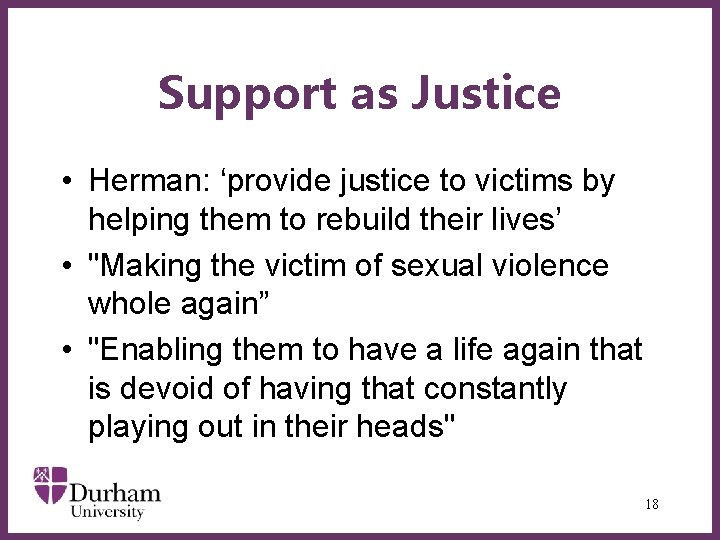 Support as Justice • Herman: ‘provide justice to victims by helping them to rebuild