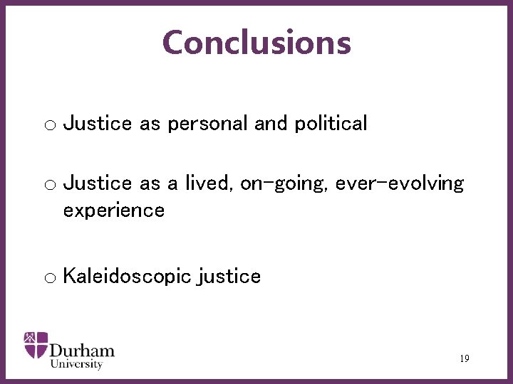 Conclusions o Justice as personal and political o Justice as a lived, on-going, ever-evolving