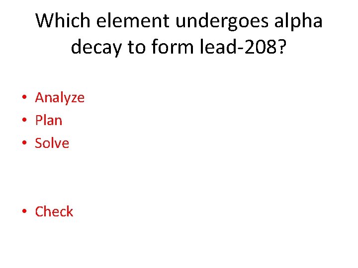 Which element undergoes alpha decay to form lead-208? • Analyze • Plan • Solve