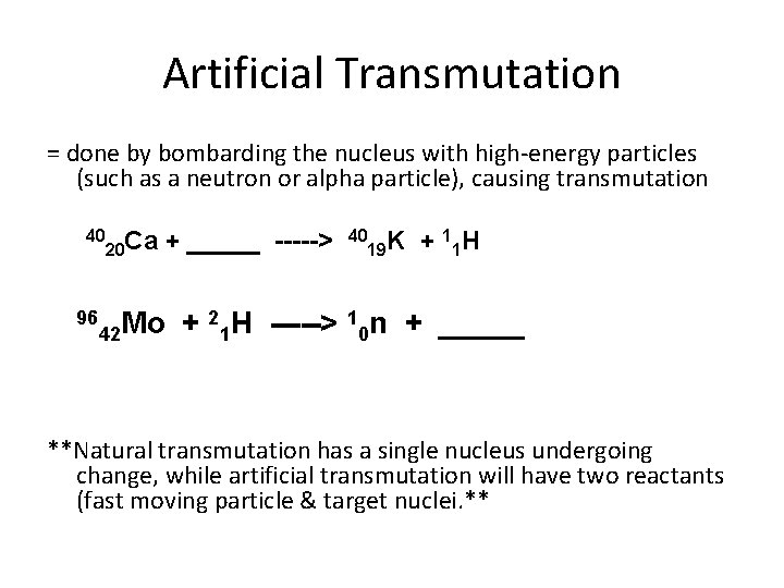 Artificial Transmutation = done by bombarding the nucleus with high-energy particles (such as a