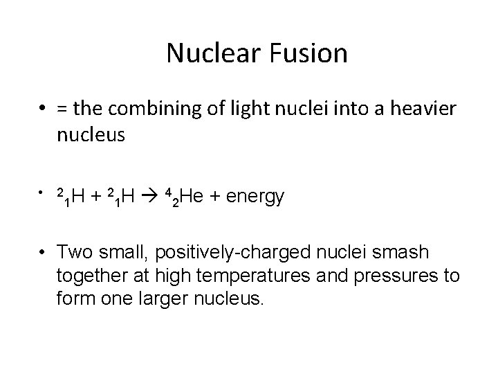 Nuclear Fusion • = the combining of light nuclei into a heavier nucleus •