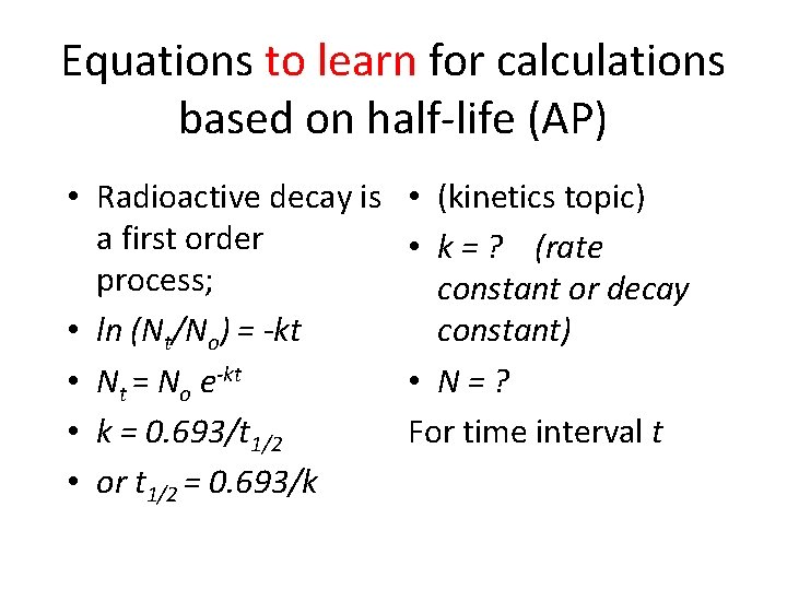 Equations to learn for calculations based on half-life (AP) • Radioactive decay is a