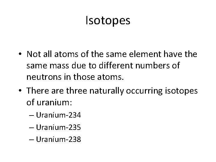 Isotopes • Not all atoms of the same element have the same mass due
