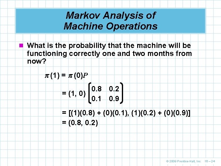 Markov Analysis of Machine Operations n What is the probability that the machine will