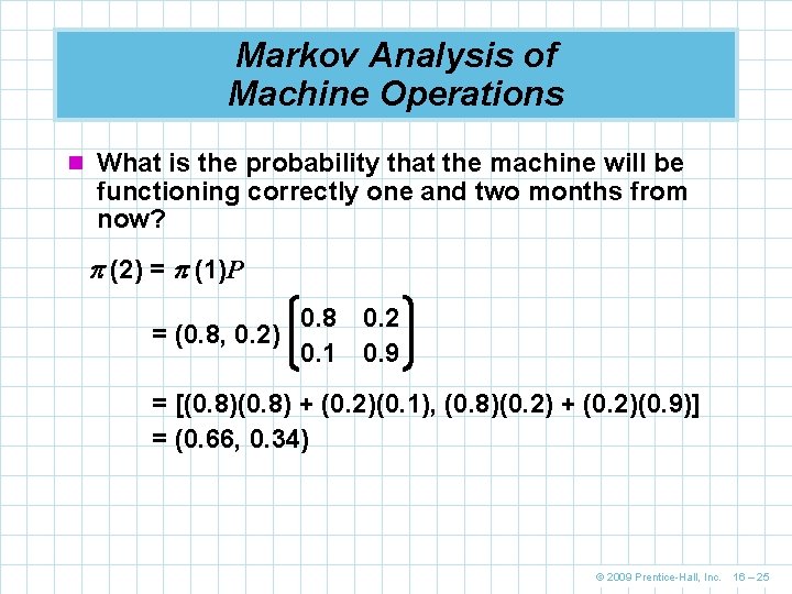 Markov Analysis of Machine Operations n What is the probability that the machine will