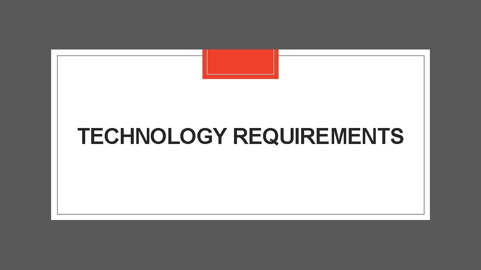 TECHNOLOGY REQUIREMENTS 