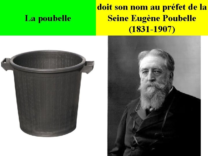 La poubelle doit son nom au préfet de la Seine Eugène Poubelle (1831 -1907) La poubelle doit son nom au préfet de la Seine Eugène Poubelle (1831 -1907)