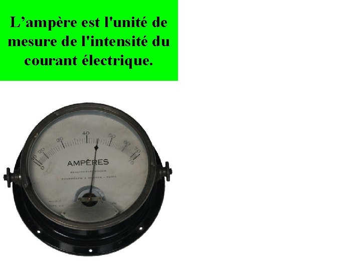 L’ampère est l'unité de mesure de l'intensité du courant électrique. 