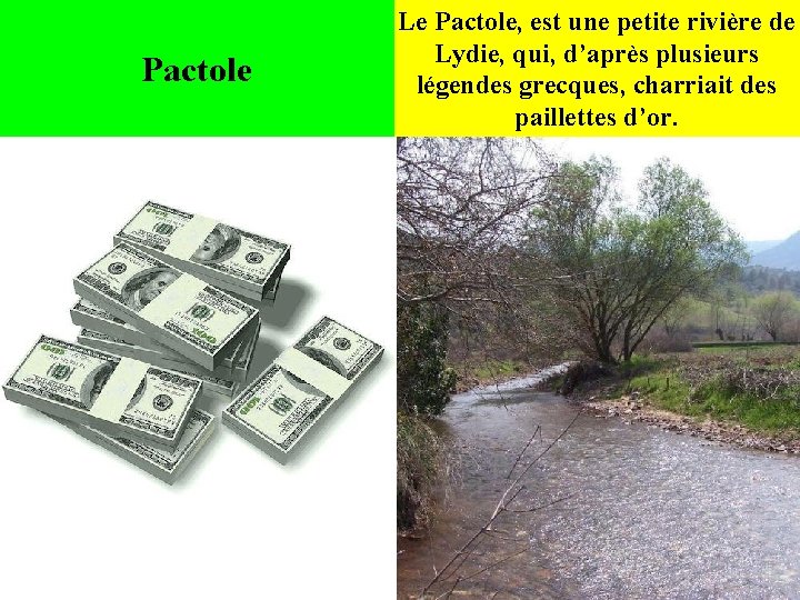 Pactole Le Pactole, est une petite rivière de Lydie, qui, d’après plusieurs légendes grecques,