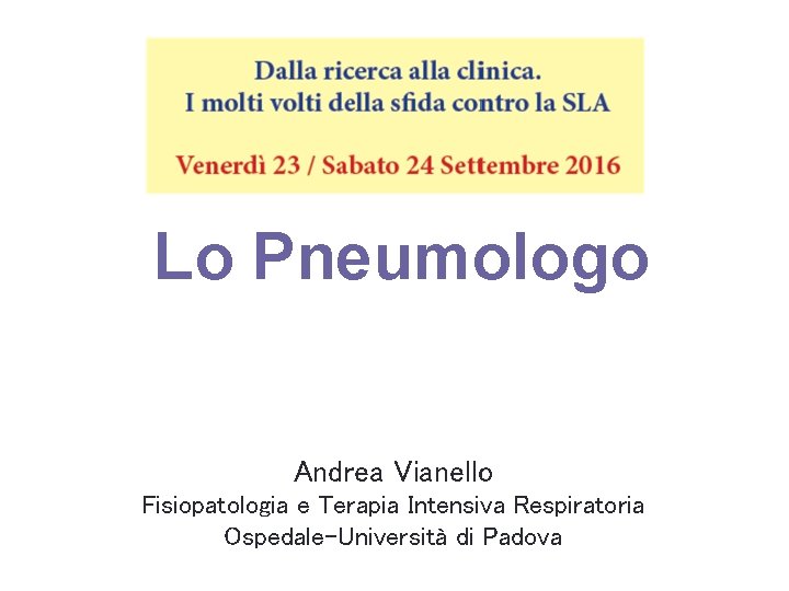 Lo Pneumologo Andrea Vianello Fisiopatologia e Terapia Intensiva Respiratoria Ospedale-Università di Padova 