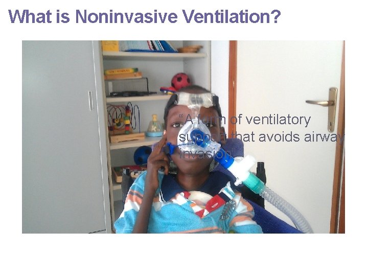 What is Noninvasive Ventilation? “A form of ventilatory support that avoids airway invasion” 