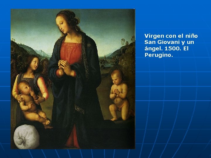 Virgen con el niño San Giovani y un ángel. 1500. El Perugino. 