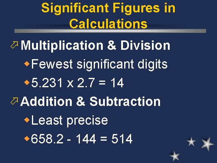 Significant Figures in Calculations ö Multiplication & Division w Fewest significant digits w 5.