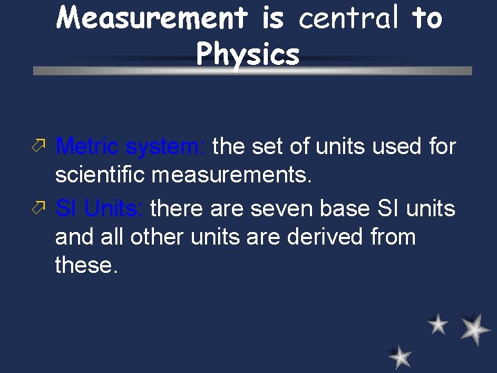 Measurement is central to Physics ö Metric system: the set of units used for