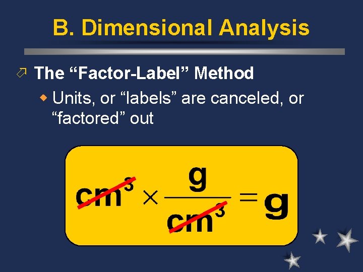 B. Dimensional Analysis ö The “Factor-Label” Method w Units, or “labels” are canceled, or