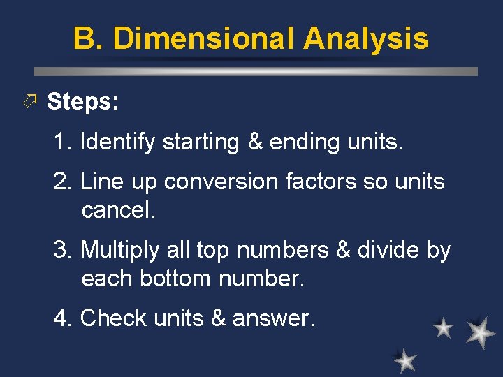 B. Dimensional Analysis ö Steps: 1. Identify starting & ending units. 2. Line up