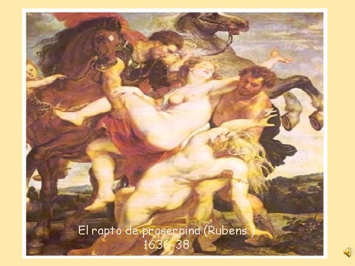 El rapto de proserpina (Rubens ) 1636 -38 