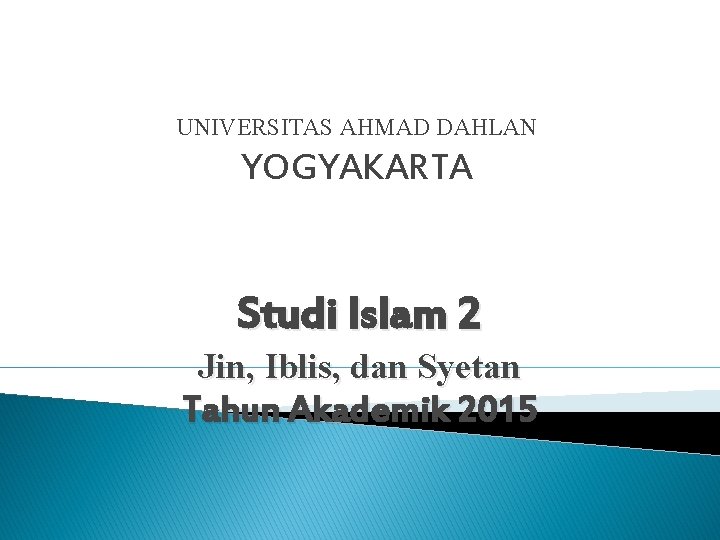 UNIVERSITAS AHMAD DAHLAN YOGYAKARTA Studi Islam 2 Jin, Iblis, dan Syetan Tahun Akademik 2015