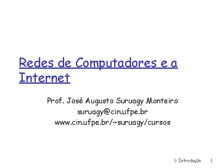 Redes de Computadores e a Internet Prof. José Augusto Suruagy Monteiro suruagy@cin. ufpe. br