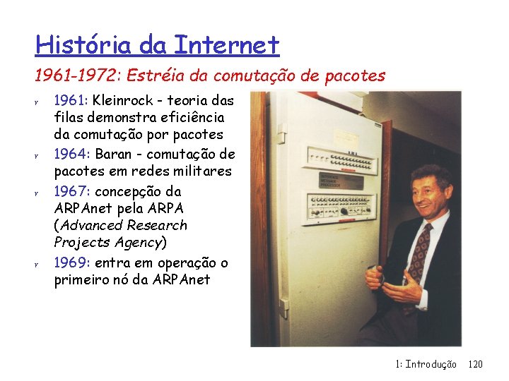 História da Internet 1961 -1972: Estréia da comutação de pacotes r r 1961: Kleinrock