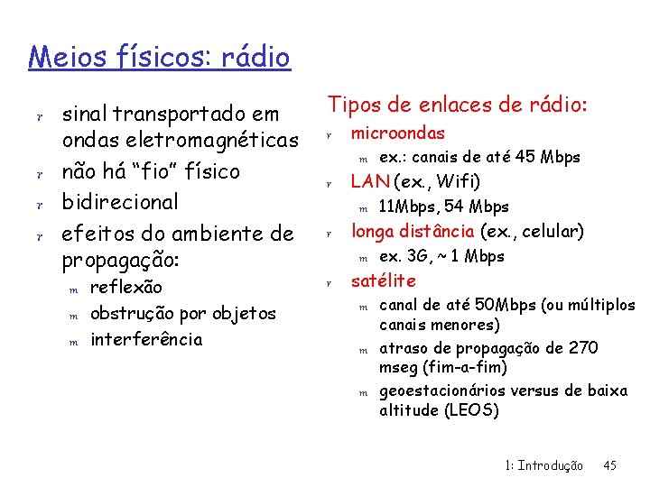 Meios físicos: rádio r sinal transportado em ondas eletromagnéticas r não há “fio” físico