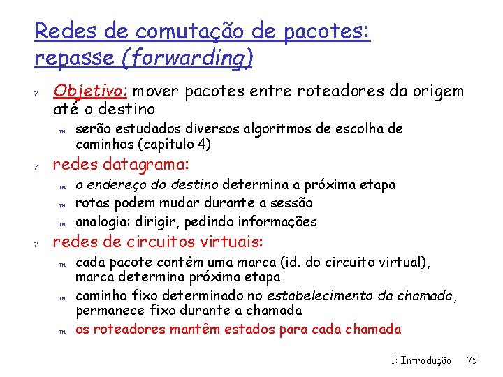 Redes de comutação de pacotes: repasse (forwarding) r Objetivo: mover pacotes entre roteadores da