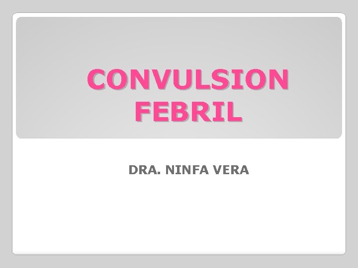 CONVULSION FEBRIL DRA. NINFA VERA 