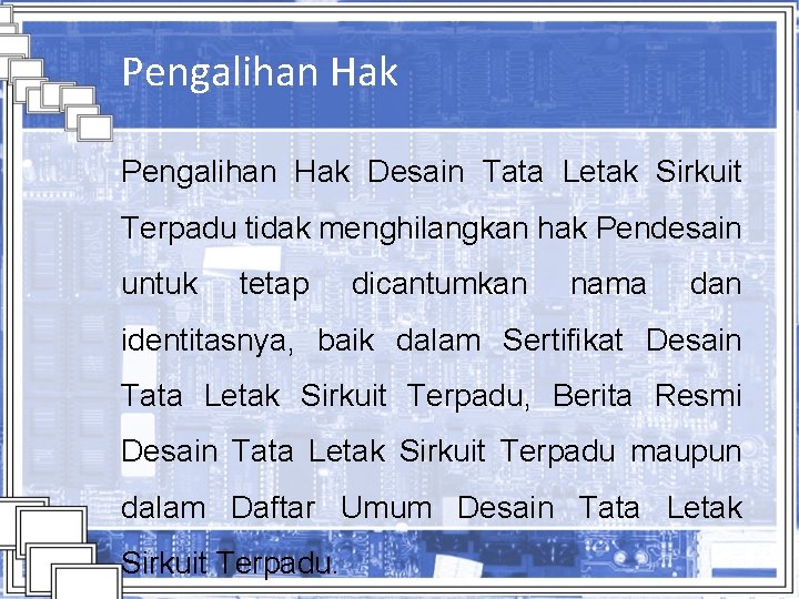 Pengalihan Hak Desain Tata Letak Sirkuit Terpadu tidak menghilangkan hak Pendesain untuk tetap dicantumkan