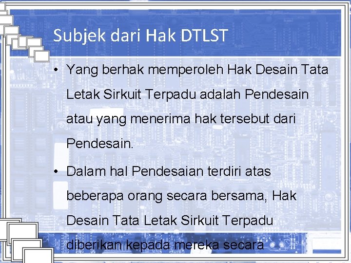 Subjek dari Hak DTLST • Yang berhak memperoleh Hak Desain Tata Letak Sirkuit Terpadu