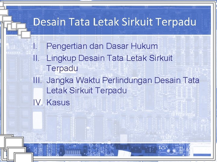 Desain Tata Letak Sirkuit Terpadu I. Pengertian dan Dasar Hukum II. Lingkup Desain Tata