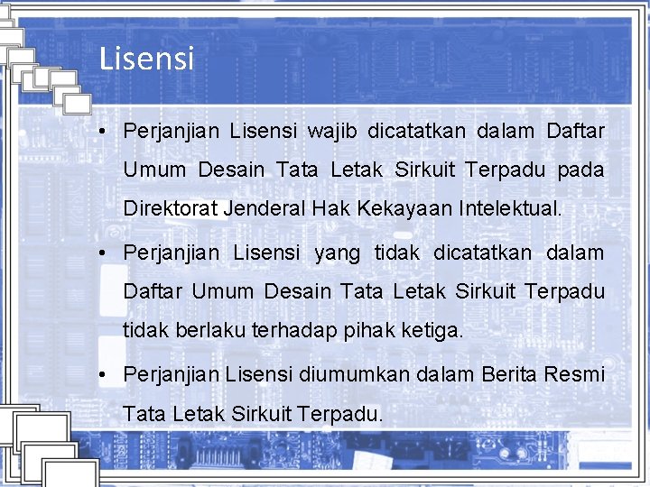 Lisensi • Perjanjian Lisensi wajib dicatatkan dalam Daftar Umum Desain Tata Letak Sirkuit Terpadu