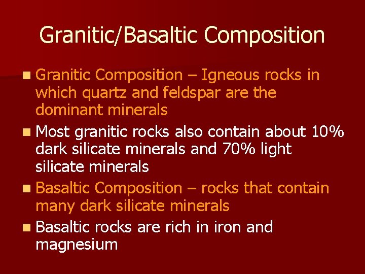 Granitic/Basaltic Composition n Granitic Composition – Igneous rocks in which quartz and feldspar are Granitic/Basaltic Composition n Granitic Composition – Igneous rocks in which quartz and feldspar are