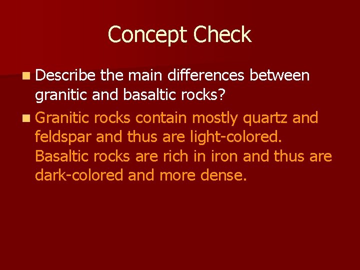 Concept Check n Describe the main differences between granitic and basaltic rocks? n Granitic Concept Check n Describe the main differences between granitic and basaltic rocks? n Granitic
