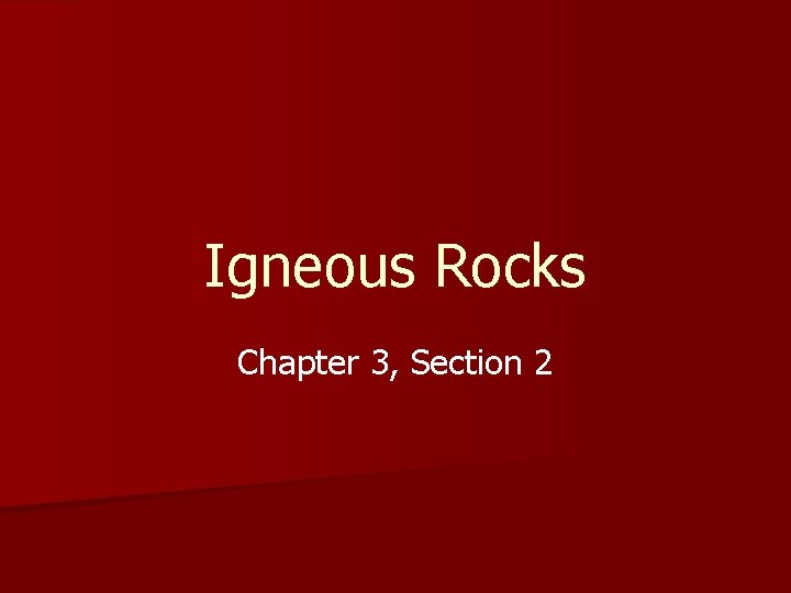 Igneous Rocks Chapter 3, Section 2 Igneous Rocks Chapter 3, Section 2