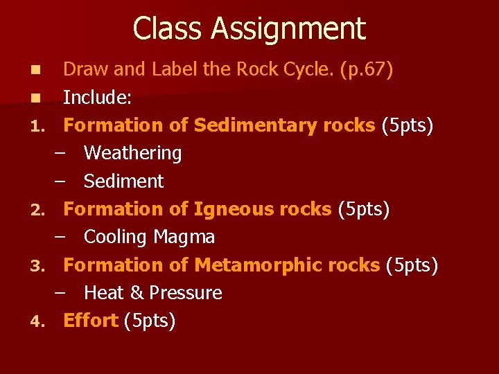 Class Assignment n n 1. 2. 3. 4. Draw and Label the Rock Cycle. Class Assignment n n 1. 2. 3. 4. Draw and Label the Rock Cycle.