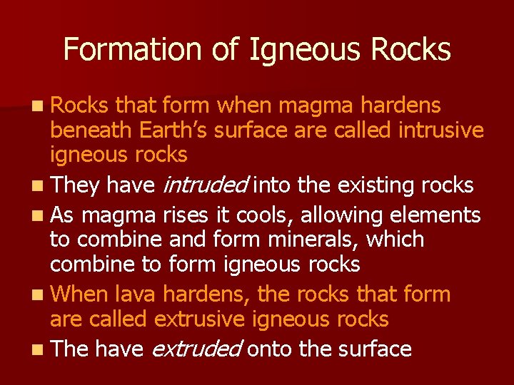 Formation of Igneous Rocks n Rocks that form when magma hardens beneath Earth’s surface Formation of Igneous Rocks n Rocks that form when magma hardens beneath Earth’s surface
